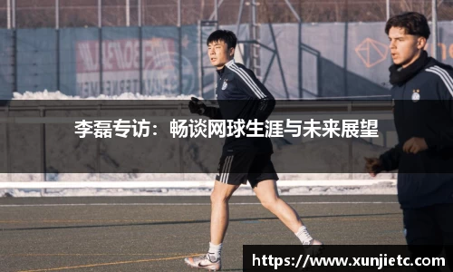 李磊专访：畅谈网球生涯与未来展望