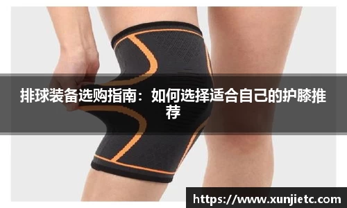 排球装备选购指南：如何选择适合自己的护膝推荐